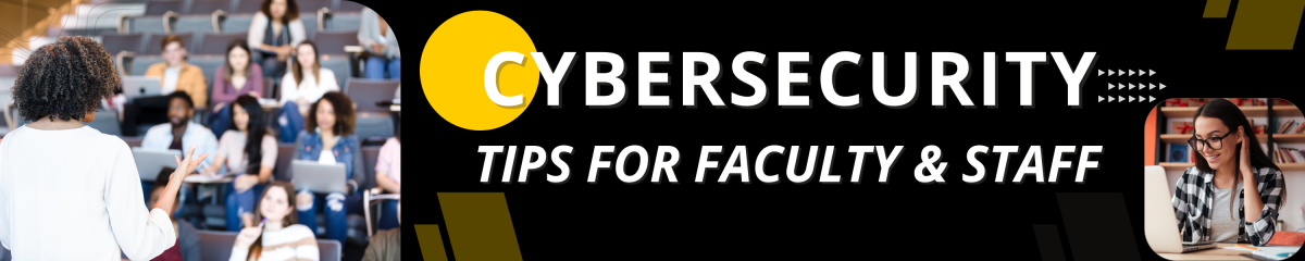 Profile of professor teaching students on one side of image and image of a staff member on a laptop on the other side with the words Cybersecurity Tips for Faculty and Staff