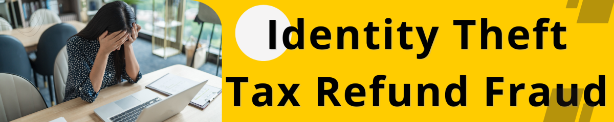 Woman with her head in her hands while sitting at a desk with an open laptop, and the words Identity Theft Tax Refund Fraud