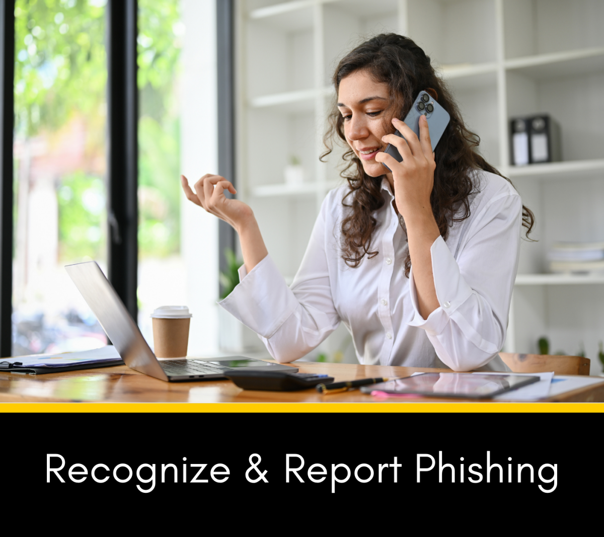 Picture of woman on cell phone reporting phishing with laptop on desk in front of her with words Recognize & Report Phishing